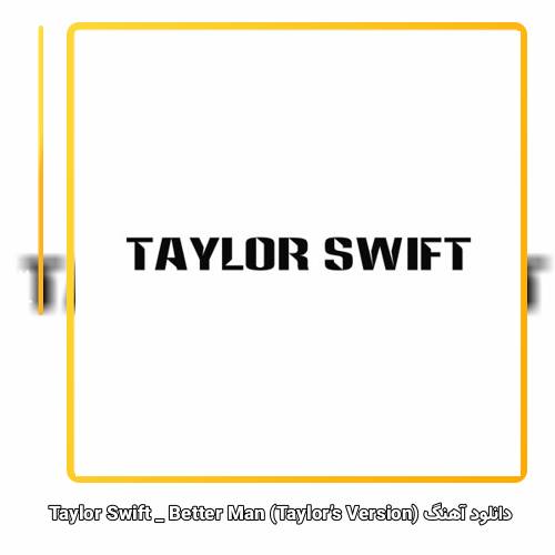دانلود آهنگ Taylor Swift Better Man (Taylor’s Version) 